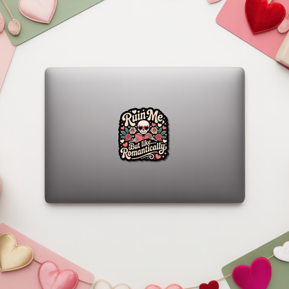 Ruin Me, But Like...Romantically Valentines Die Cut Sticker